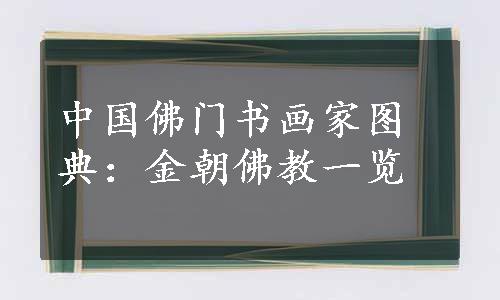 中国佛门书画家图典：金朝佛教一览