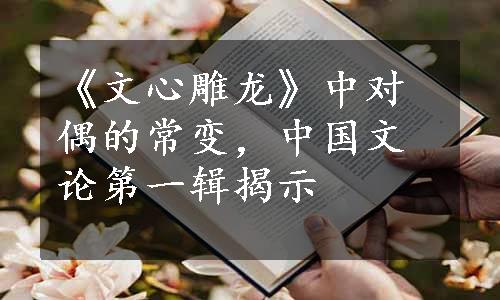 《文心雕龙》中对偶的常变，中国文论第一辑揭示