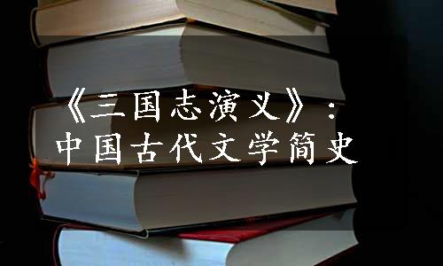 《三国志演义》: 中国古代文学简史