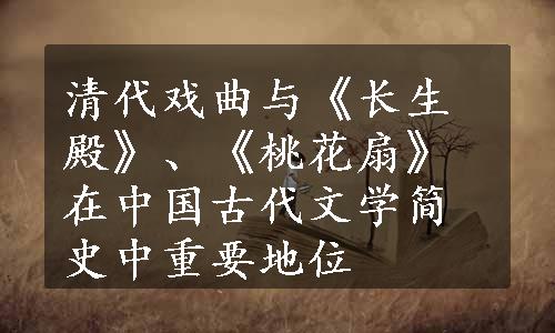 清代戏曲与《长生殿》、《桃花扇》在中国古代文学简史中重要地位