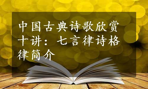 中国古典诗歌欣赏十讲：七言律诗格律简介