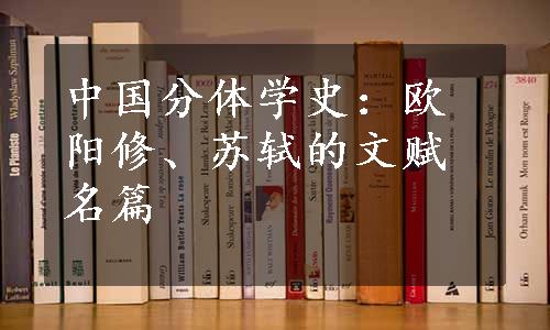 中国分体学史：欧阳修、苏轼的文赋名篇
