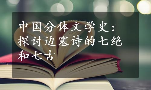 中国分体文学史：探讨边塞诗的七绝和七古