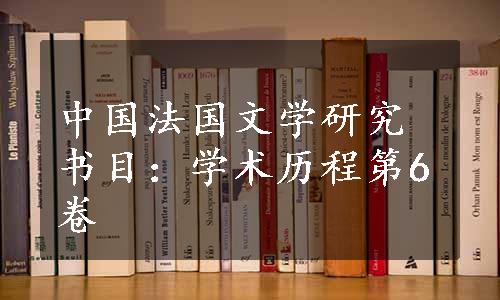 中国法国文学研究书目：学术历程第6卷