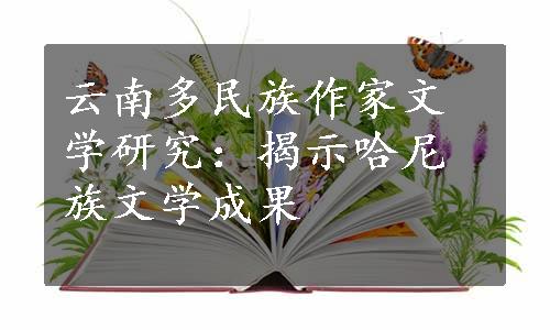 云南多民族作家文学研究：揭示哈尼族文学成果