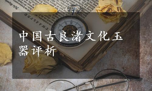 中国古良渚文化玉器评析