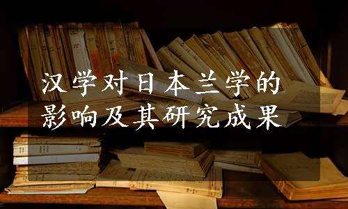 汉学对日本兰学的影响及其研究成果