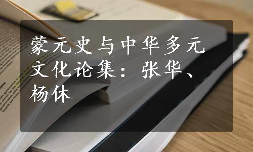 蒙元史与中华多元文化论集：张华、杨休