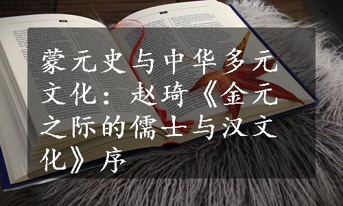 蒙元史与中华多元文化：赵琦《金元之际的儒士与汉文化》序