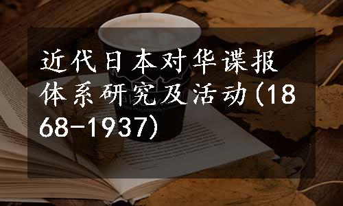 近代日本对华谍报体系研究及活动(1868-1937)