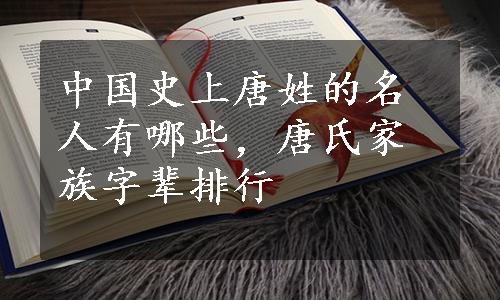中国史上唐姓的名人有哪些，唐氏家族字辈排行