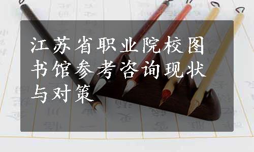 江苏省职业院校图书馆参考咨询现状与对策