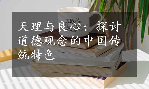 天理与良心：探讨道德观念的中国传统特色