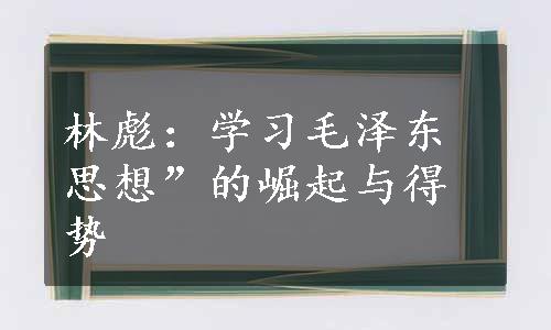 林彪：学习毛泽东思想”的崛起与得势