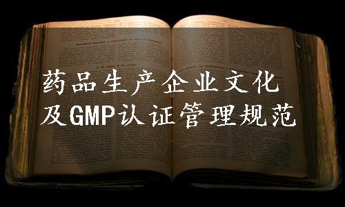 药品生产企业文化及GMP认证管理规范