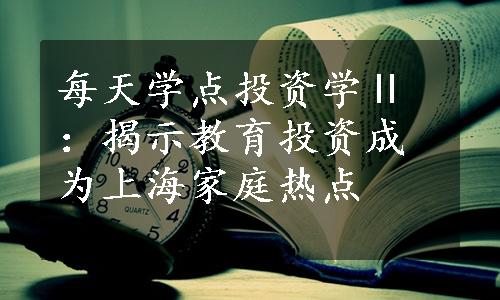 每天学点投资学Ⅱ：揭示教育投资成为上海家庭热点
