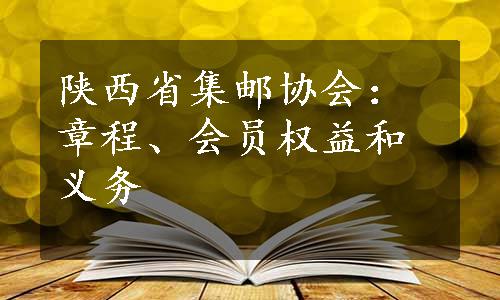 陕西省集邮协会：章程、会员权益和义务