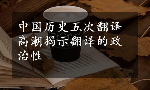 中国历史五次翻译高潮揭示翻译的政治性