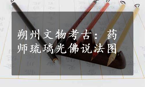 朔州文物考古：药师琉璃光佛说法图