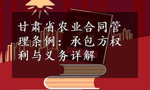 甘肃省农业合同管理条例：承包方权利与义务详解