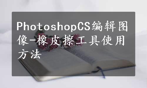PhotoshopCS编辑图像-橡皮擦工具使用方法