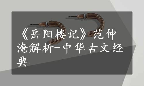《岳阳楼记》范仲淹解析-中华古文经典