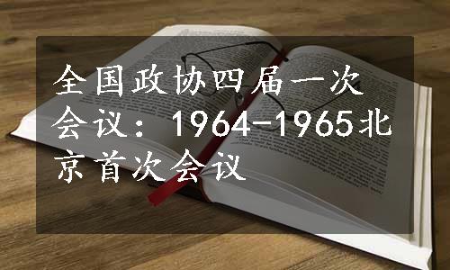 全国政协四届一次会议：1964-1965北京首次会议