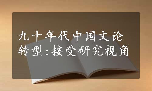 九十年代中国文论转型:接受研究视角