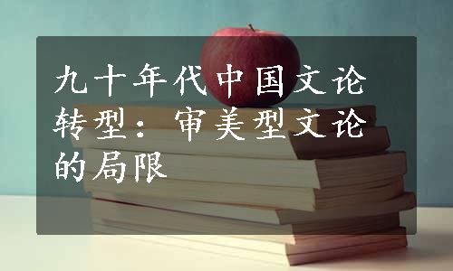 九十年代中国文论转型：审美型文论的局限