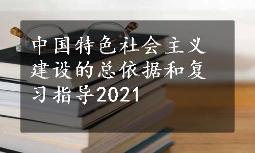 中国特色社会主义建设的总依据和复习指导2021