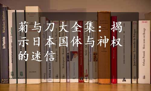 菊与刀大全集：揭示日本国体与神权的迷信