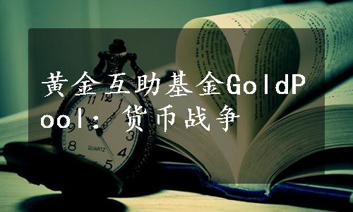 黄金互助基金GoldPool：货币战争