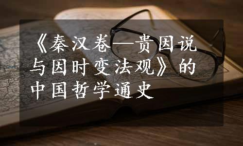 《秦汉卷—贵因说与因时变法观》的中国哲学通史
