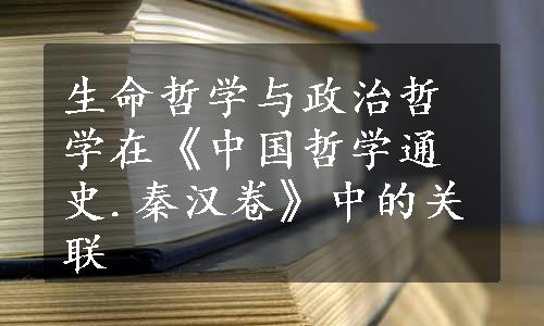 生命哲学与政治哲学在《中国哲学通史.秦汉卷》中的关联