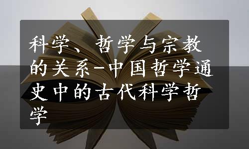科学、哲学与宗教的关系-中国哲学通史中的古代科学哲学