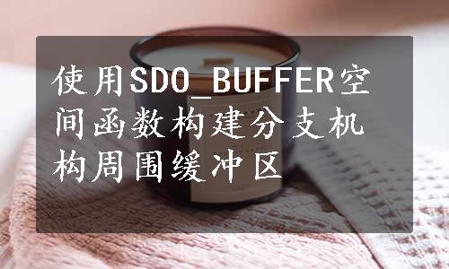 使用SDO_BUFFER空间函数构建分支机构周围缓冲区