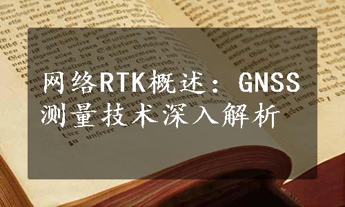 网络RTK概述：GNSS测量技术深入解析
