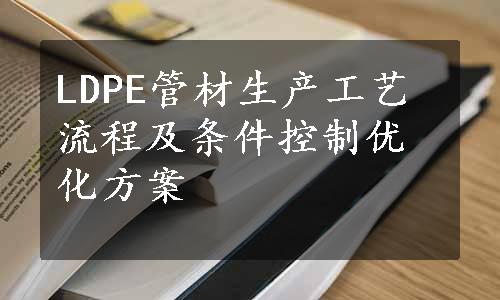 LDPE管材生产工艺流程及条件控制优化方案