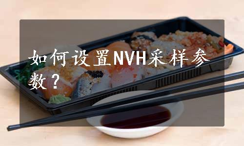 如何设置NVH采样参数？