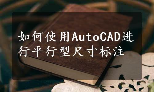 如何使用AutoCAD进行平行型尺寸标注