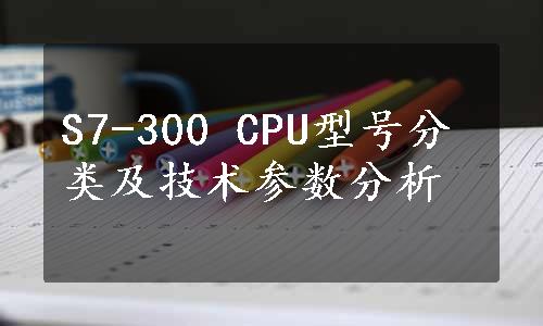 S7-300 CPU型号分类及技术参数分析