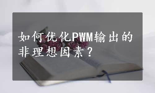 如何优化PWM输出的非理想因素？