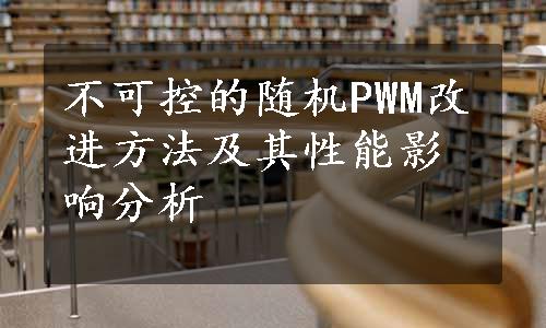 不可控的随机PWM改进方法及其性能影响分析