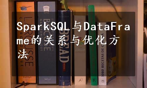 SparkSQL与DataFrame的关系与优化方法