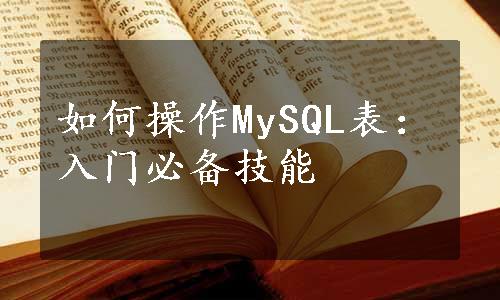 如何操作MySQL表：入门必备技能
