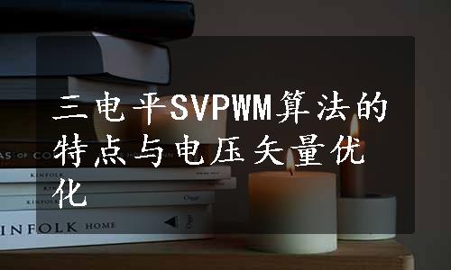 三电平SVPWM算法的特点与电压矢量优化