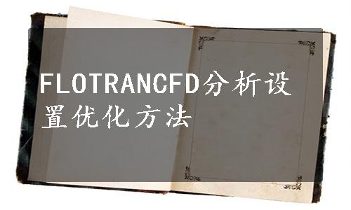 FLOTRANCFD分析设置优化方法