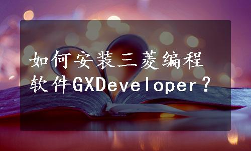 如何安装三菱编程软件GXDeveloper？