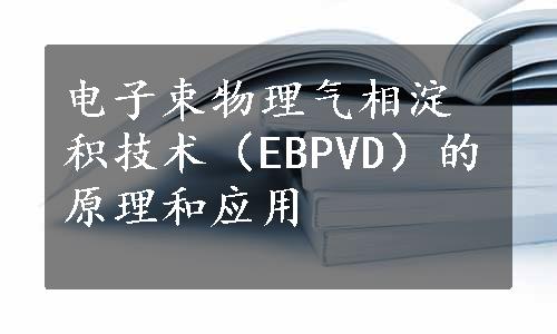 电子束物理气相淀积技术（EBPVD）的原理和应用