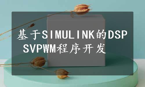 基于SIMULINK的DSP SVPWM程序开发
